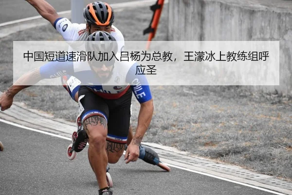 中国短道速滑队加入吕杨为总教，王濛冰上教练组呼应圣